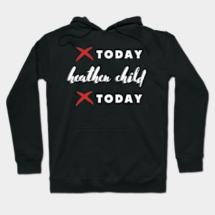 not today heathen child not today Hoodie